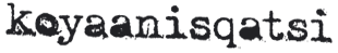 Logo, Schriftzug Koyaanisqatsi